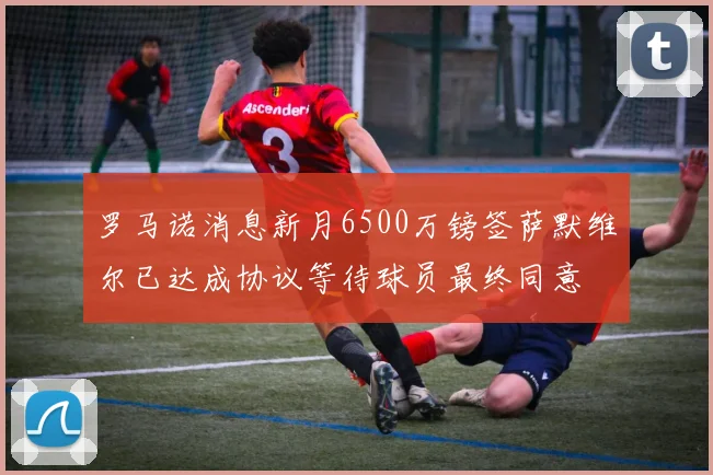 罗马诺消息新月6500万镑签萨默维尔已达成协议等待球员最终同意